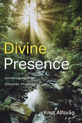 Divine Presence: An Introduction to Christian Theology by Alfsvag, Knut