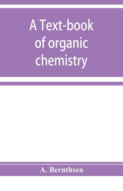 A text-book of organic chemistry by Bernthsen, A.