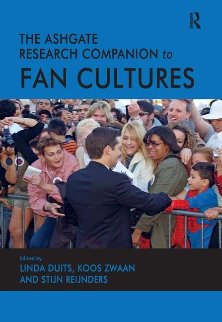 The Ashgate Research Companion to Fan Cultures by Duits, Linda