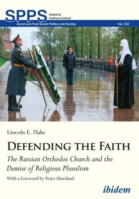 Defending the Faith: The Russian Orthodox Church and the Demise of Religious Pluralism by Flake, Lincoln