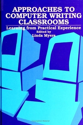 Approaches to Computer Writing Classrooms: Learning from Practical Experience by Myers, Linda