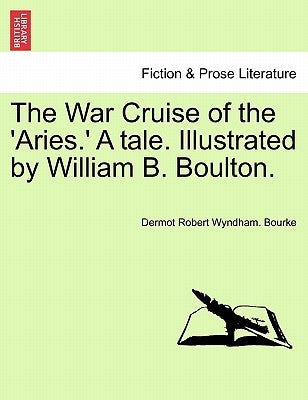 The War Cruise of the 'Aries.' a Tale. Illustrated by William B. Boulton. by Bourke, Dermot Robert Wyndham
