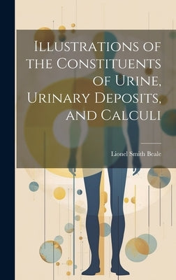 Illustrations of the Constituents of Urine, Urinary Deposits, and Calculi by Beale, Lionel Smith