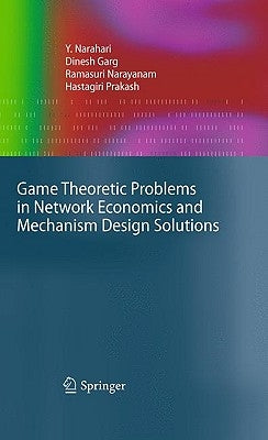Game Theoretic Problems in Network Economics and Mechanism Design Solutions by Narahari, Y.