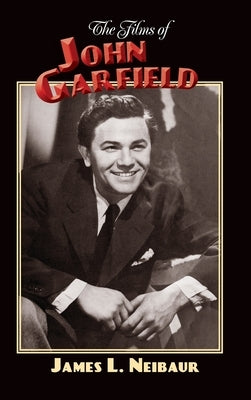 The Films of John Garfield (hardback) by Neibaur, James L.