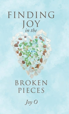 Finding Joy in the Broken Pieces by O, Joy