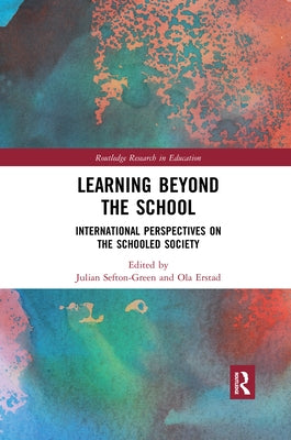 Learning Beyond the School: International Perspectives on the Schooled Society by Sefton-Green, Julian