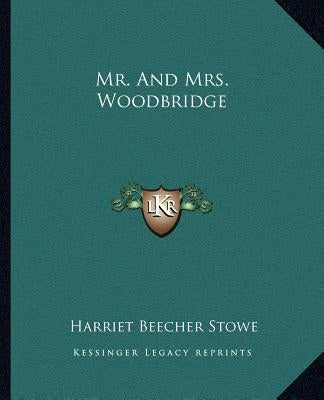 Mr. And Mrs. Woodbridge by Stowe, Harriet Beecher