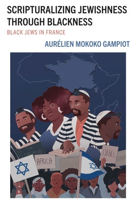 Scripturalizing Jewishness through Blackness: Black Jews in France by Mokoko Gampiot, Aur?lien