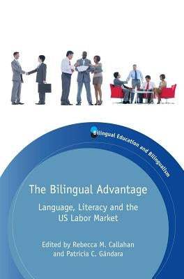 The Bilingual Advantage: Language, Literacy and the Us Labor Market by Callahan, Rebecca M.