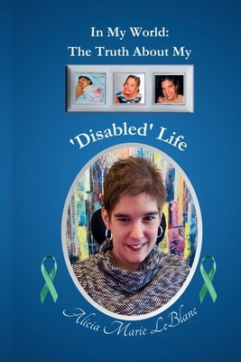 In My World: The Truth About My 'Disabled' Life by Macwebber, Tish