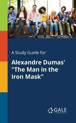 A Study Guide for Alexandre Dumas' The Man in the Iron Mask by Gale, Cengage Learning