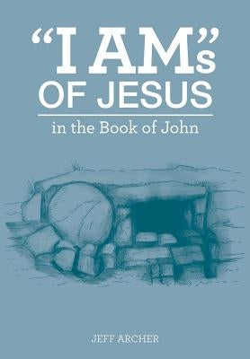 "I Am"s of Jesus by Archer, Jeff