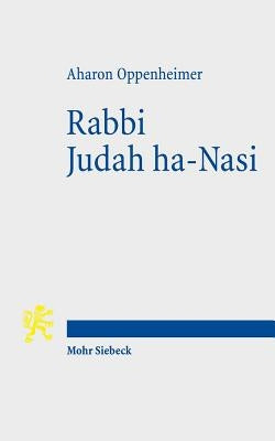 Rabbi Judah Ha-Nasi: Statesman, Reformer, and Redactor of the Mishnah by Oppenheimer, Aharon
