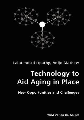 Technology to Aid Aging in Place- New Opportunities and Challenges by Satpathy, Lalatendu