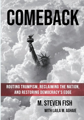 Comeback: Routing Trumpism, Reclaiming the Nation, and Restoring Democracy's Edge by Fish, M. Steven