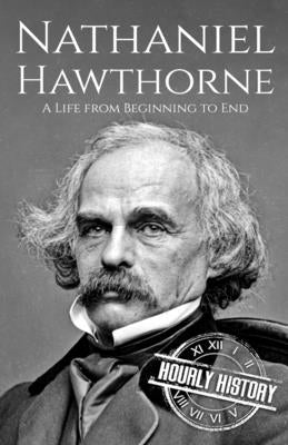 Nathaniel Hawthorne: A Life from Beginning to End by History, Hourly