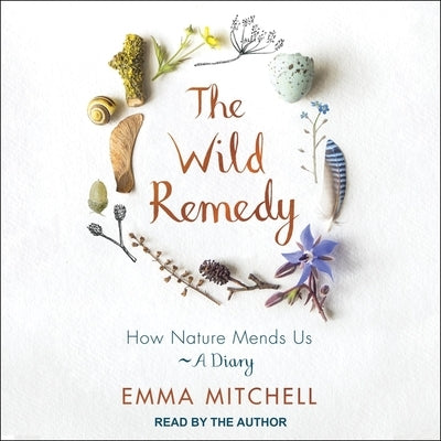 The Wild Remedy Lib/E: How Nature Mends Us - A Diary by Mitchell, Emma