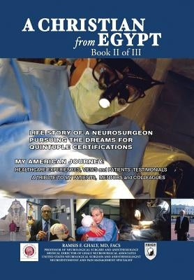 A Christian from Egypt: Life Story of a Neurosurgeon Pursuing the Dreams for Quintuple Certifications: My American Journey: Healthcare Experie by Ghaly Facs, Ramsis F.