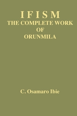 Ifism volume 1: The Complete Work of Orunmila by Ibie, C. Osamaro