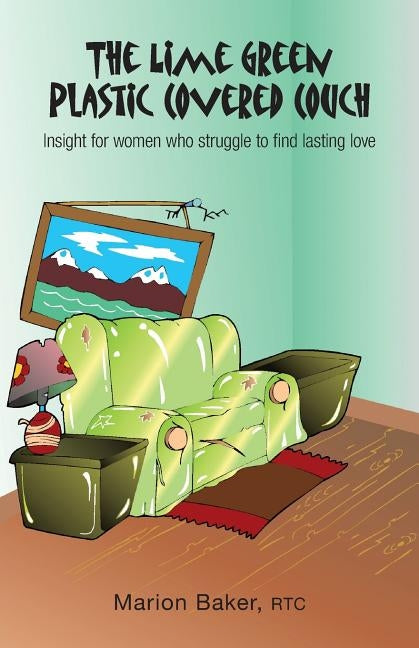 The Lime Green Plastic Covered Couch: Insight for women who struggle to find lasting love by Baker, Marion