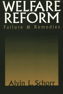 Welfare Reform: Failure & Remedies by Schorr, Alvin
