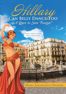 Hillary Can Belly Dance Too: A Quest to Save Piazzas * by Jahansouzi-Danesh, Homa