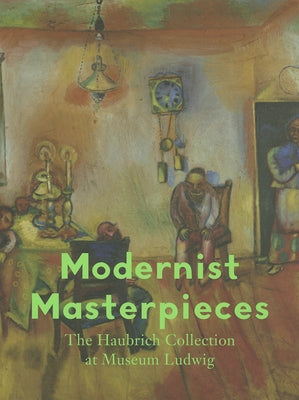 Modernist Masterpieces: The Haubrich Collection at Museum Ludwig by Friedrich, Julia