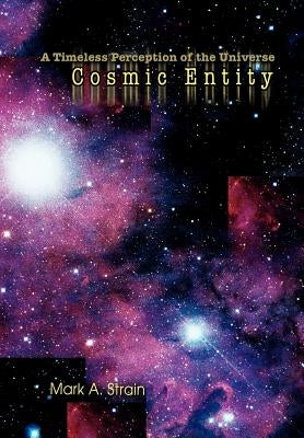 Cosmic Entity: A Timeless Perception of the Universe by Strain, Mark A.