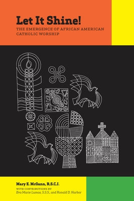 Let It Shine!: The Emergence of African American Catholic Worship by McGann, Mary E.