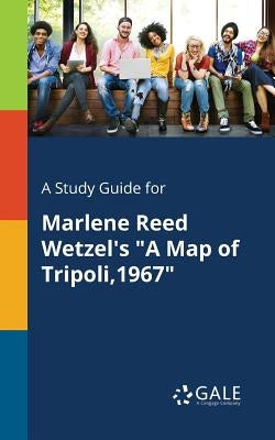 A Study Guide for Marlene Reed Wetzel's "A Map of Tripoli,1967" by Gale, Cengage Learning