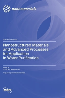 Nanostructured Materials and Advanced Processes for Application in Water Purification by Aggelopoulos, Christos A.