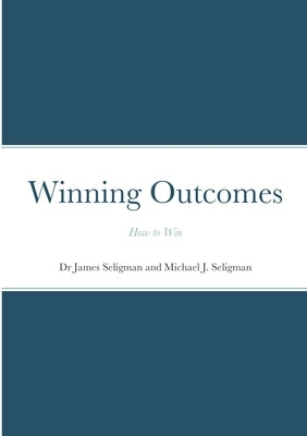 Winning Outcomes: How to Win by Seligman, James