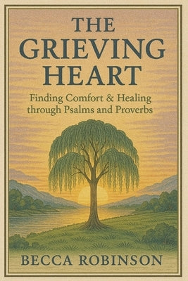 The Grieving Heart: Finding Comfort & Healing through Psalms & Proverbs by Robinson, Jackson