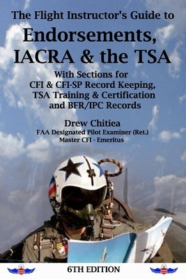 The Flight Instructor's Guide to Endorsements, IACRA & the TSA by Chitiea, Drew
