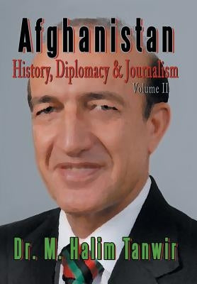 Afghanistan: History, Diplomacy and Journalism Volume 2 by Tanwir, M. Halim