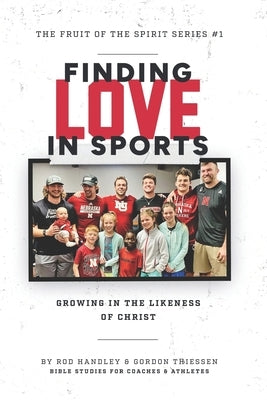 Finding Love In Sports: Growing In The Likeness Of Christ by Thiessen, Gordon