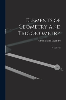Elements of Geometry and Trigonometry: With Notes by Legendre, Adrien Marie