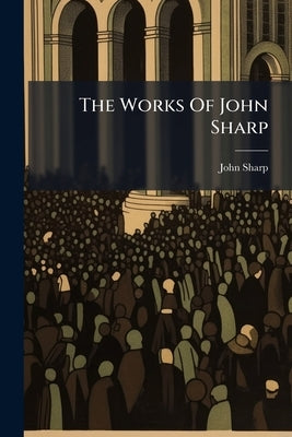 The Works Of John Sharp: Eighteen Sermons ... 3rd Ed., 1738 (1 ., Port., Xiv, 414, [2] P.) by Sharp, John
