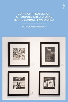 Copyright Protection of Unpublished Works in the Common Law World by Masiyakurima, Patrick