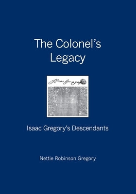 The Colonel's Legacy: Isaac Gregory's Descendants by Gregory, Nettie Robinson