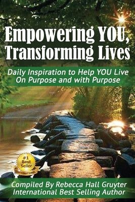 Empowering YOU, Transforming Lives!: Daily Inspiration to help YOU live on purpose and with purpose by Hall Gruyter, Rebecca