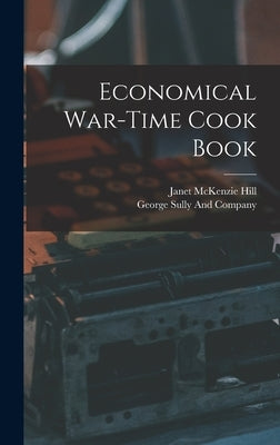 Economical War-Time Cook Book by Hill, Janet McKenzie
