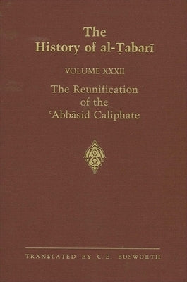 The History of Al-Tabari Vol. 32: The Reunification of the 'Abbasid Caliphate: The Caliphate of Al-Ma'mun A.D. 813-833/A.H. 198-218 by Bosworth, C. E.