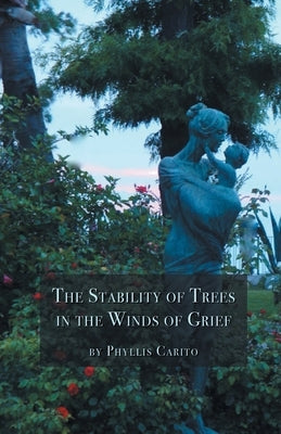 The Stability of Trees in the Winds of Grief by Carito, Phyllis