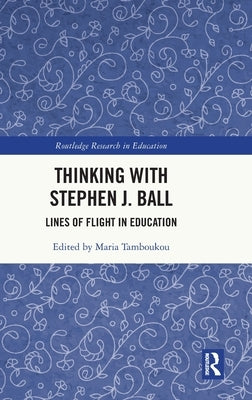 Thinking with Stephen J. Ball: Lines of Flight in Education by Tamboukou, Maria