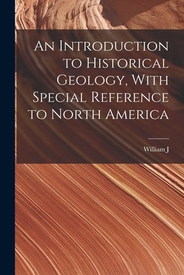 An Introduction to Historical Geology, With Special Reference to North America by Miller, William J. 1880-