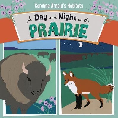 A Day and Night on the Prairie by Arnold, Caroline