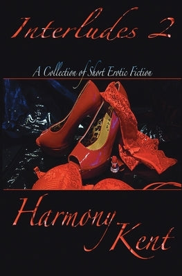 Interludes 2: Short Erotic Fiction by Kent, Harmony