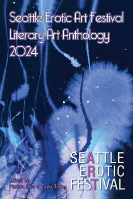 Seattle Erotic Art Festival Literary Art Anthology 2024 by Talley, Drea